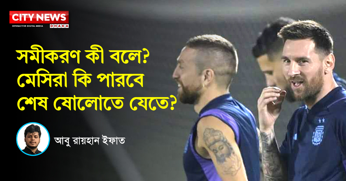 কী আছে আজ মেসিদের ভাগ্যে!
