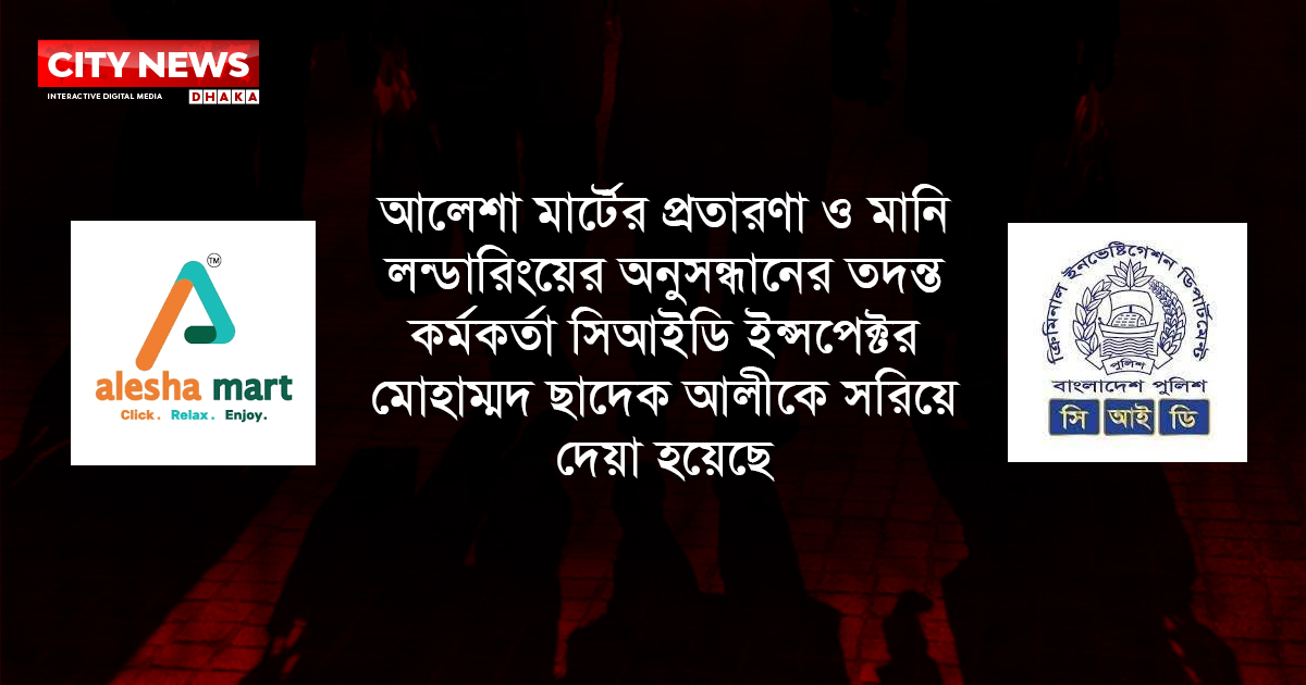 আলেশা মার্টের ঘটনায় তদন্ত কর্মকর্তা পরিবর্তন করলো সিআইডি