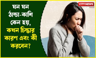 ঘন ঘন ঠান্ডা-কাশি কেন হয়, কখন চিন্তার কারণ এবং কী করবেন?