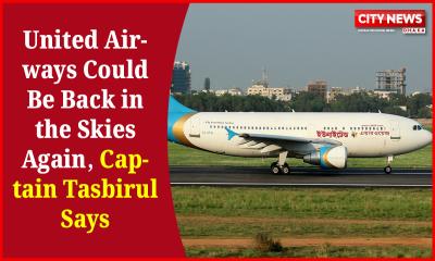 United Airways Could Be Back in the Skies Again, Captain Tasbirul Says