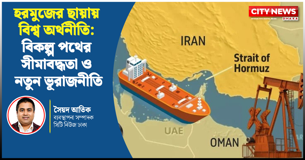 হরমুজের ছায়ায় বিশ্ব অর্থনীতি: বিকল্প পথের সীমাবদ্ধতা ও নতুন ভূরাজনীতি