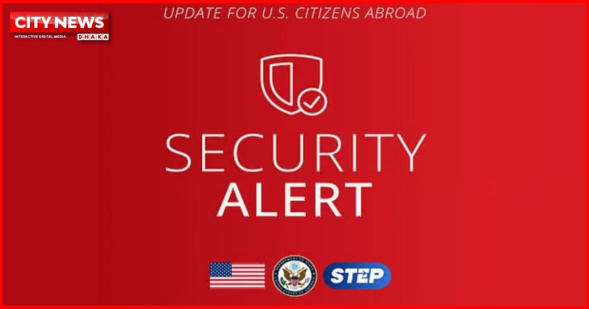 বাংলাদেশে যুক্তরাষ্ট্রের নাগরিকদের জন্য ‘নিরাপত্তা সতর্কতা’ জারি