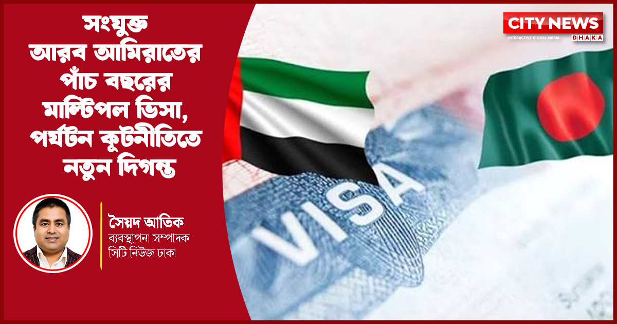 সংযুক্ত আরব আমিরাতের পাঁচ বছরের মাল্টিপল ভিসা, পর্যটন কূটনীতিতে নতুন দিগন্ত