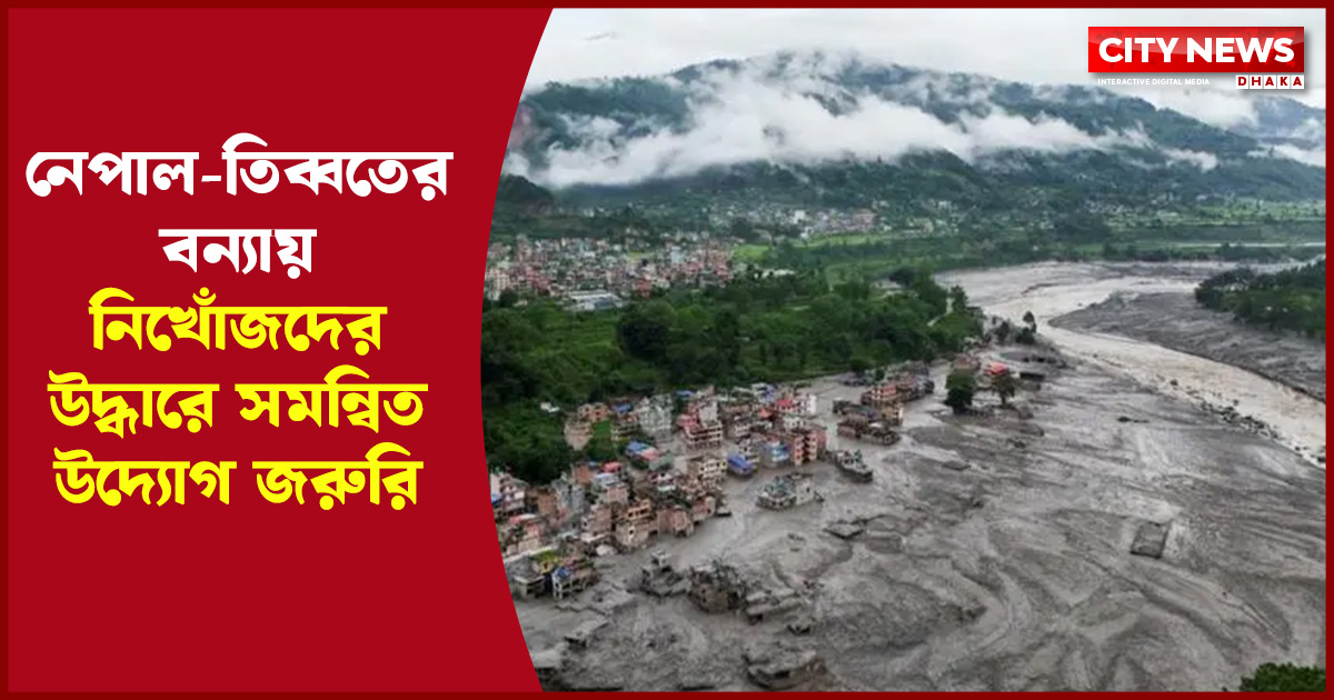 নেপাল-তিব্বতের বন্যায় নিখোঁজদের উদ্ধারে সমন্বিত উদ্যোগ জরুরি