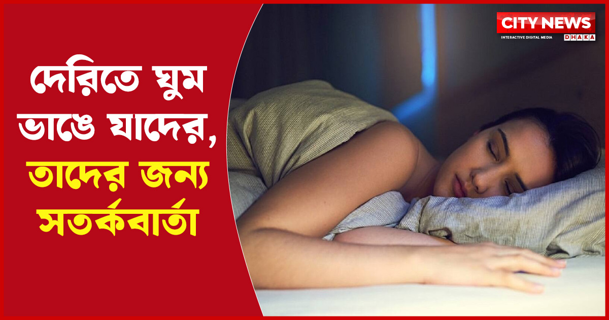 দেরিতে ঘুম ভাঙে যাদের, তাদের জন্য সতর্কবার্তা