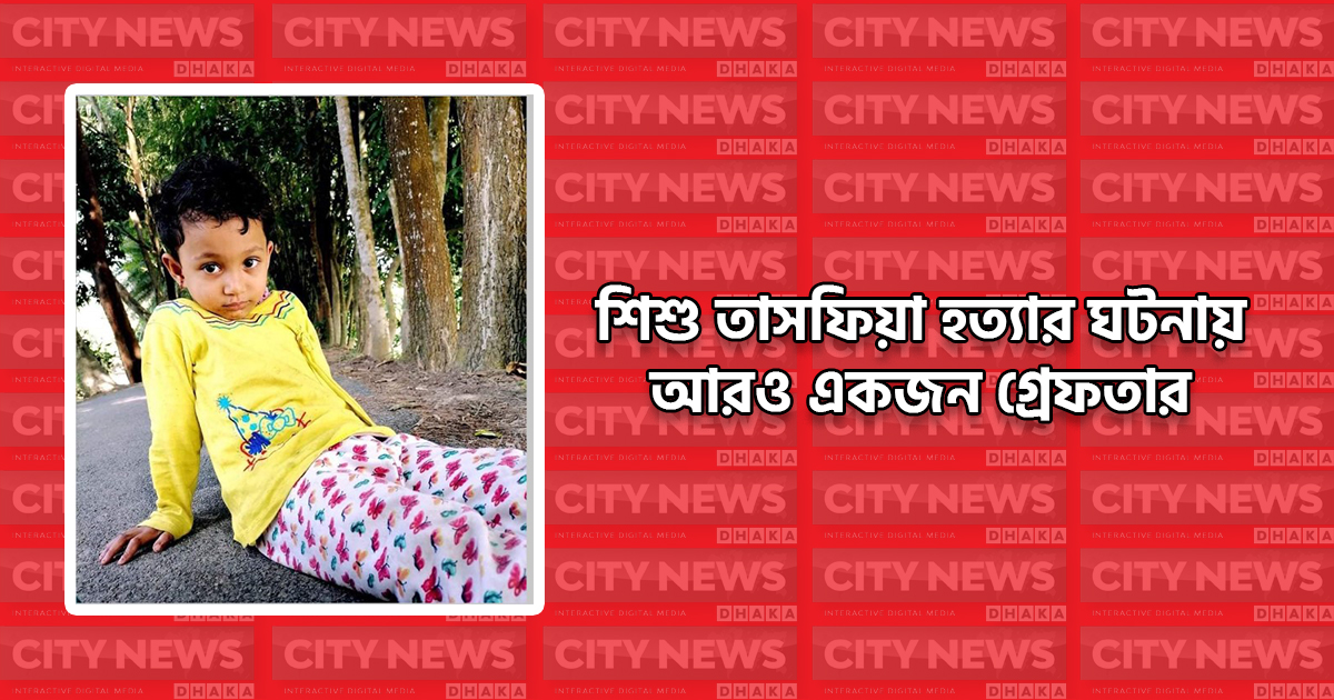 শিশু তাসফিয়া হত্যার ঘটনায় আরও একজন গ্রেফতার