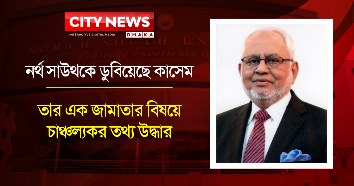 নর্থ সাউথকে ডুবিয়েছে কাসেম, আরও চাঞ্চল্যকর তথ্য উদ্ধার